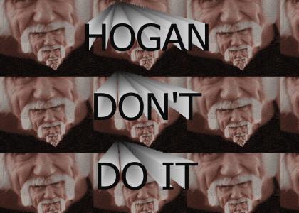 Hogan don't do it!