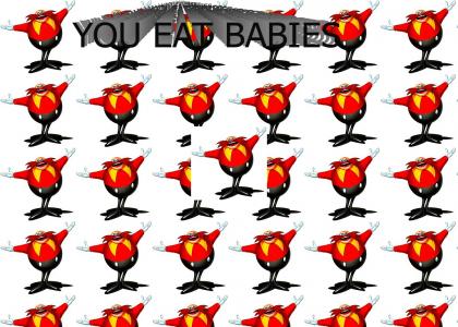 You eat babies!