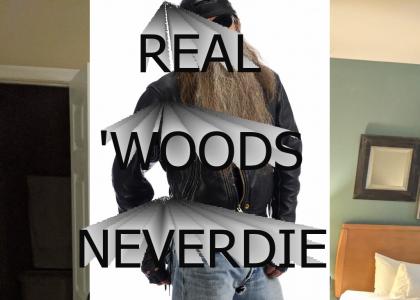 REAL 'WOODS NEVER DIE