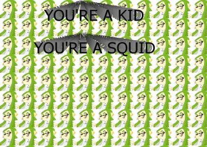 YOU'RE A KID YOU'RE A SQUID