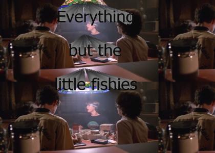 Everything but the little fishies