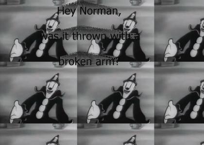 Hey Norman, was it thrown with a broken arm?