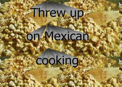 ♫ Threw Up On Mexican Cooking ♫