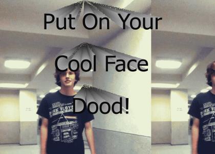 Put On Your Cool Face Dood!