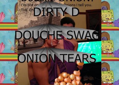 Douche Onion or Dirty D ?